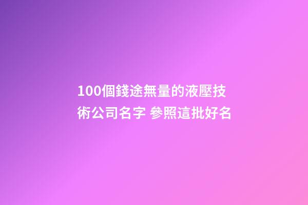 100個錢途無量的液壓技術公司名字 參照這批好名-第1張-公司起名-玄機派